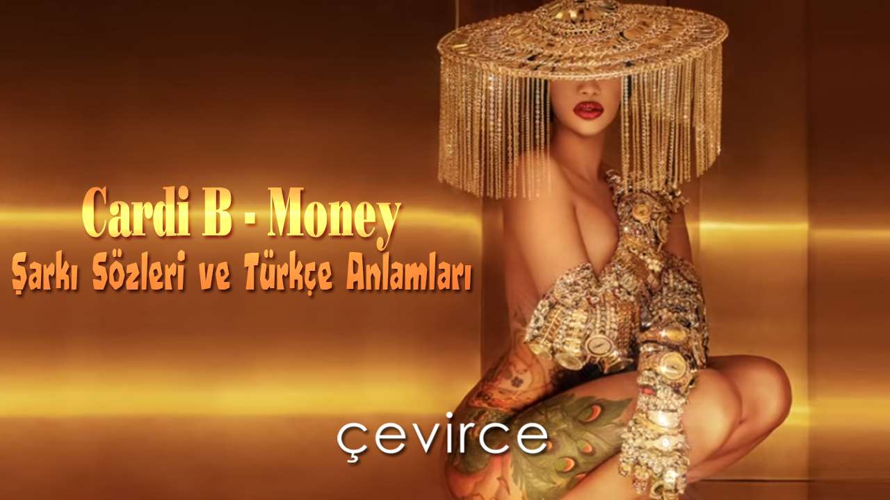 Cardi B – Money Şarkı Sözleri ve Türkçe Anlamları