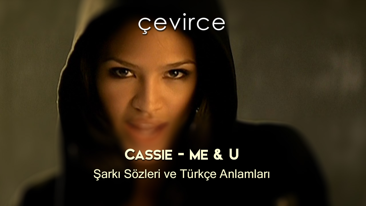 Cassie – Me & U Şarkı Sözleri ve Türkçe Anlamları