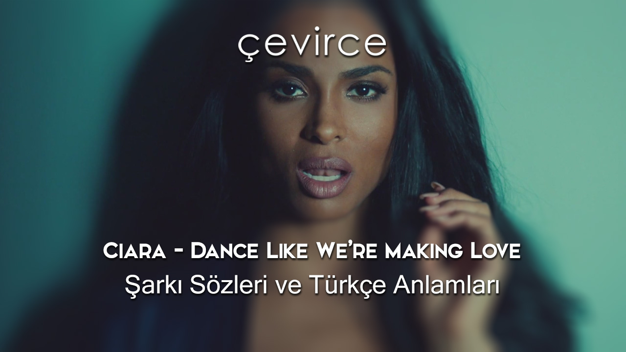 Ciara – Dance Like We’re Making Love Şarkı Sözleri ve Türkçe Anlamları