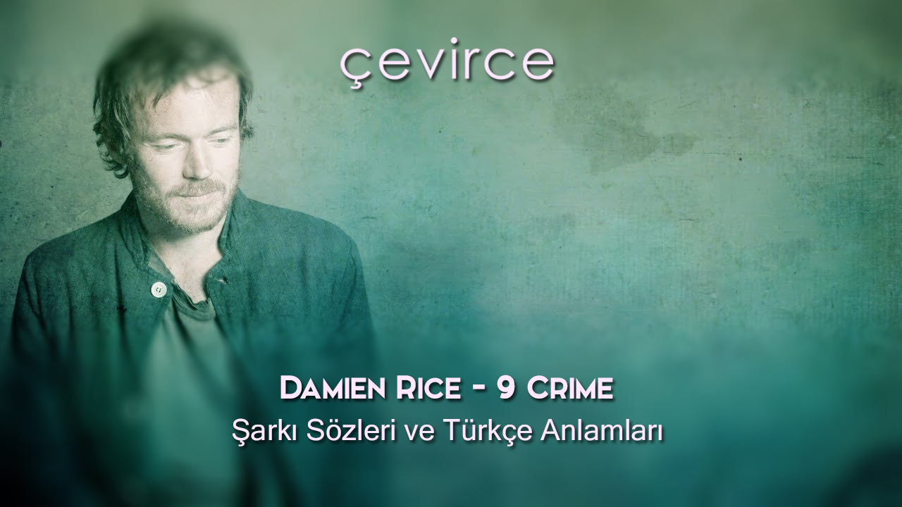 Damien Rice – 9 Crime Şarkı Sözleri ve Türkçe Anlamları