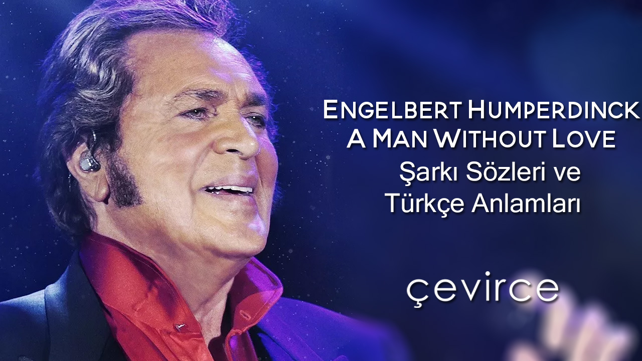 Engelbert Humperdinck – A Man Without Love Şarkı Sözleri ve Türkçe Anlamları