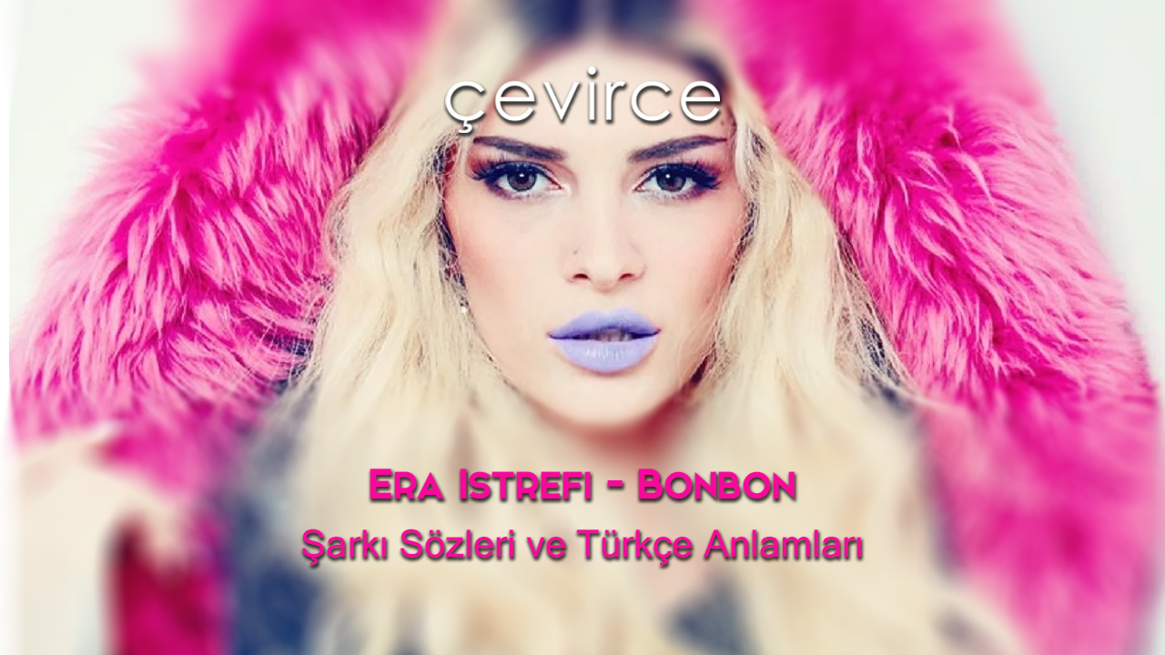 Era Istrefi – Bonbon Şarkı Sözleri ve Türkçe Anlamları