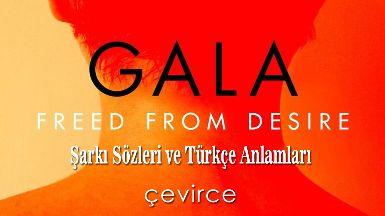 Gala – Freed From Desire Şarkı Sözleri ve Türkçe Anlamları