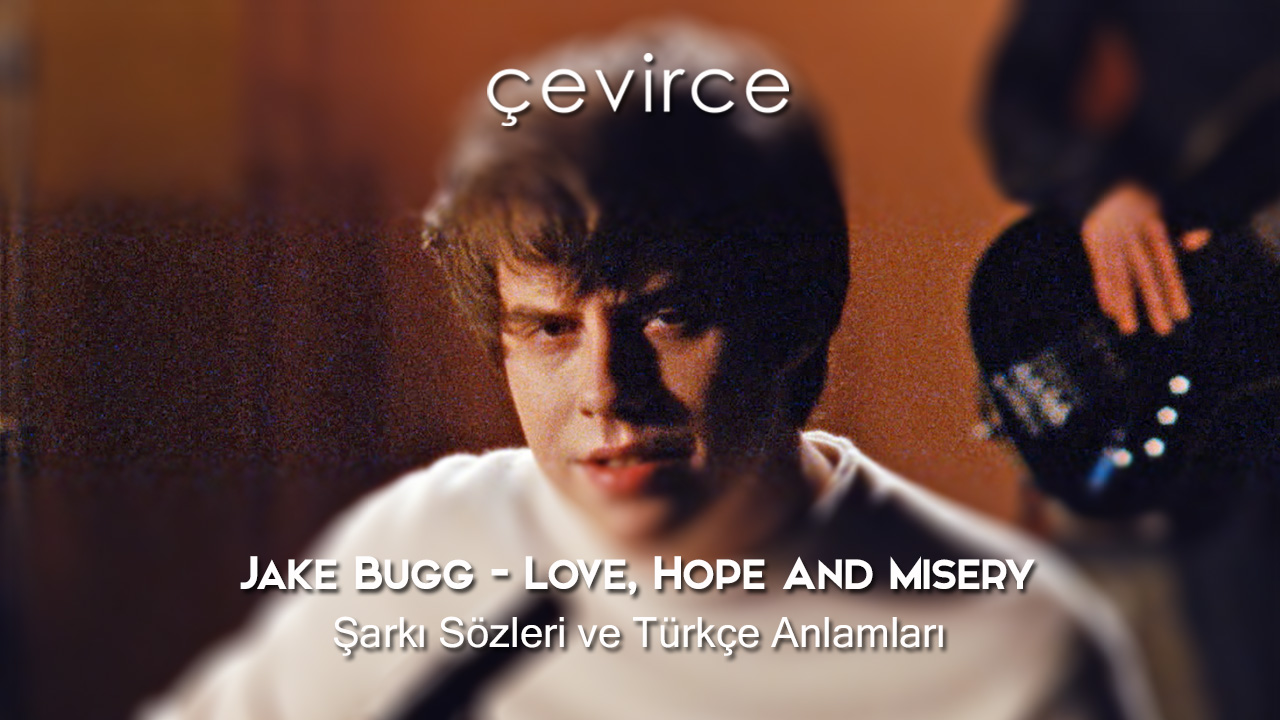 Jake Bugg – Love, Hope And Misery Şarkı Sözleri ve Türkçe Anlamları