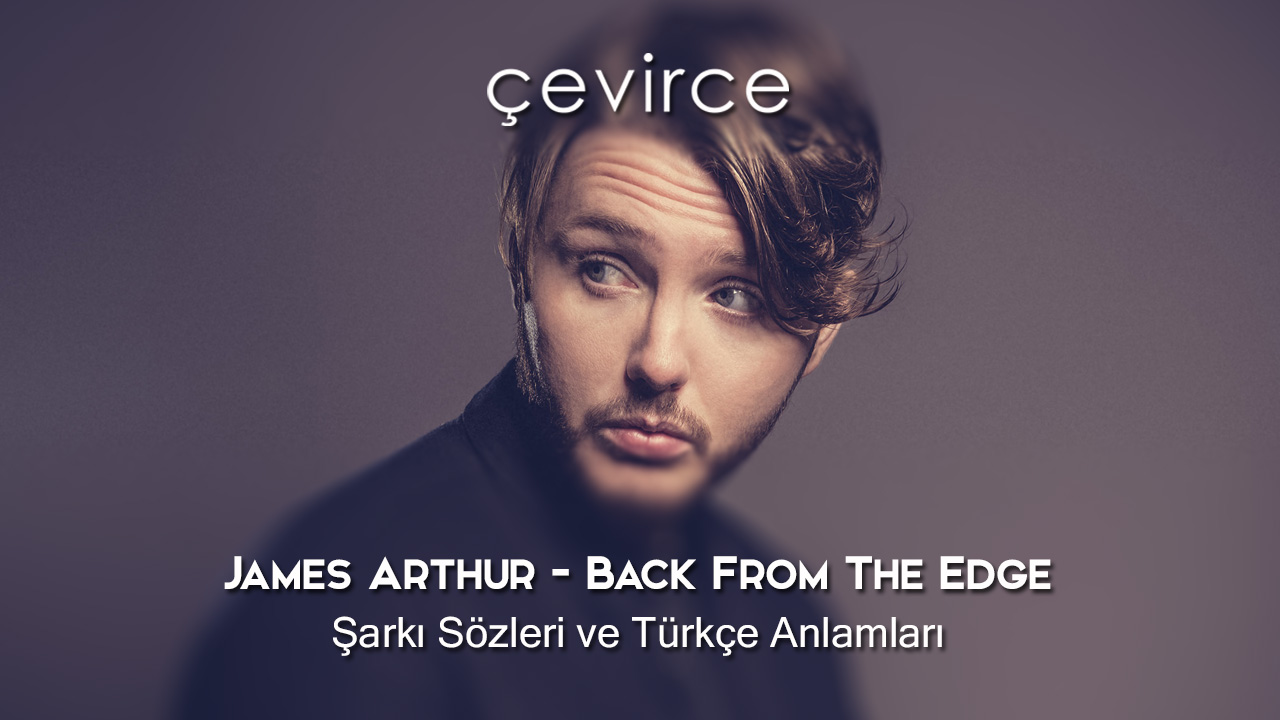James Arthur – Back From The Edge Şarkı Sözleri ve Türkçe Anlamları