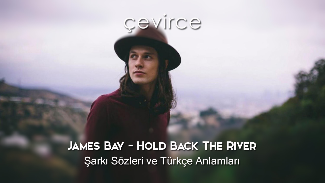 James Bay – Hold Back The River Şarkı Sözleri ve Türkçe Anlamları