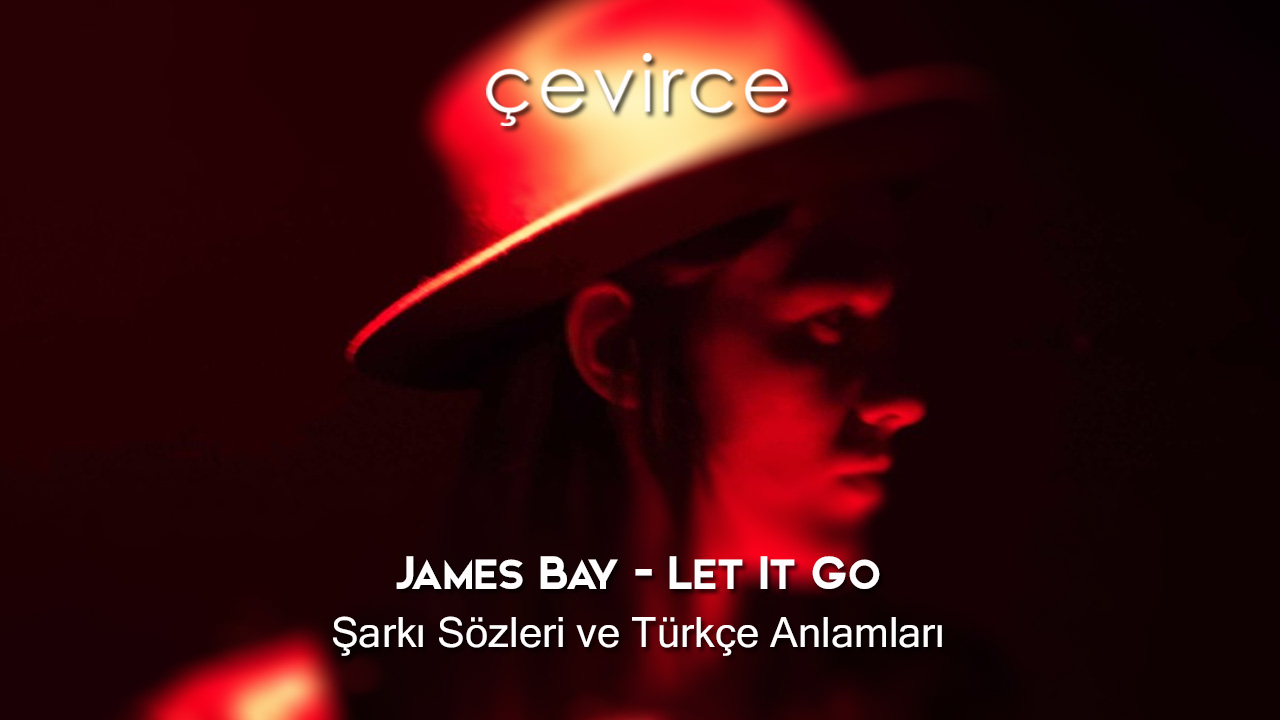 James Bay – Let It Go Şarkı Sözleri ve Türkçe Anlamları