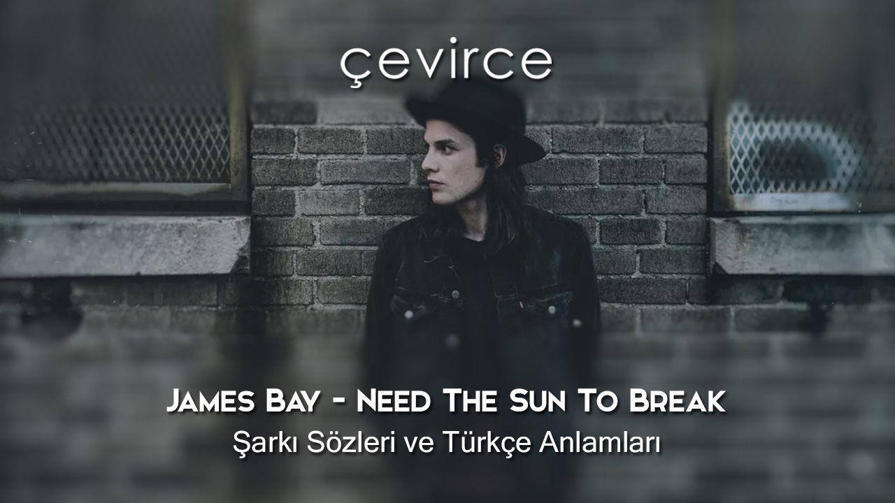 James Bay – Need The Sun To Break Şarkı Sözleri ve Türkçe Anlamları