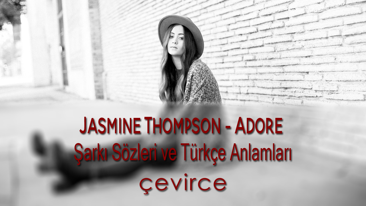 Jasmine Thompson – Adore Şarkı Sözleri ve Türkçe Anlamları