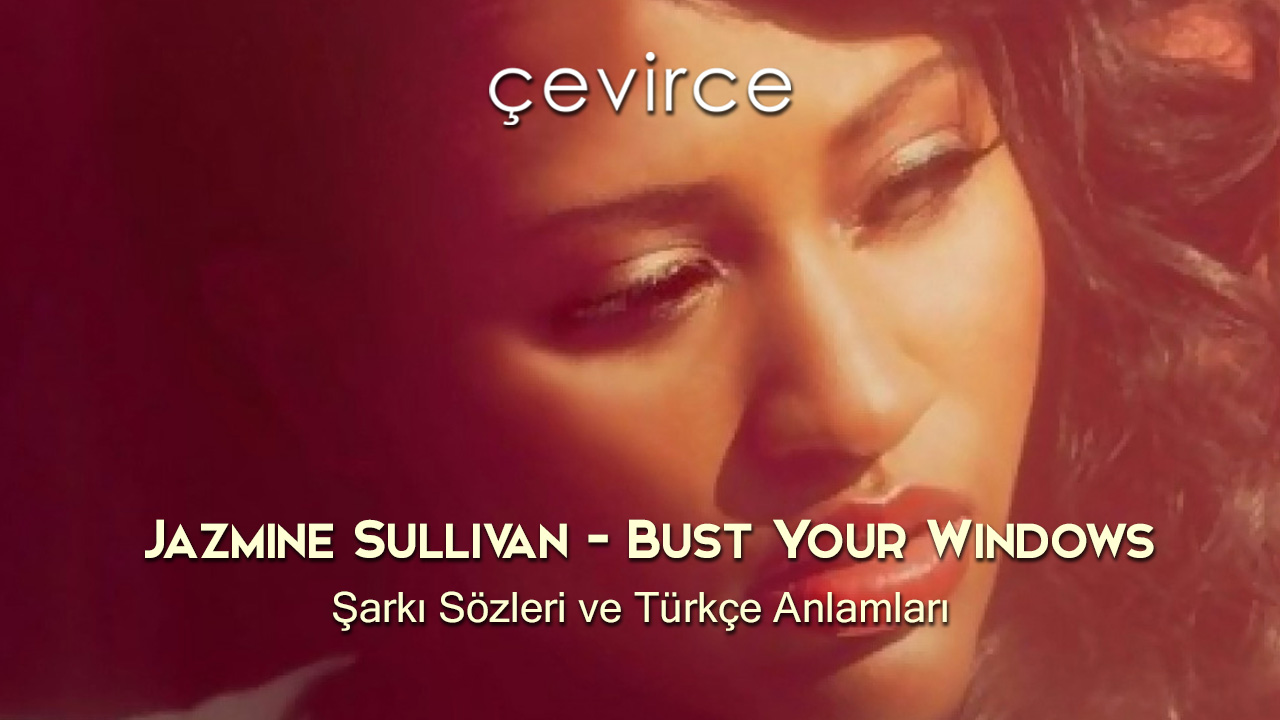 Jazmine Sullivan – Bust Your Windows Şarkı Sözleri ve Türkçe Anlamları