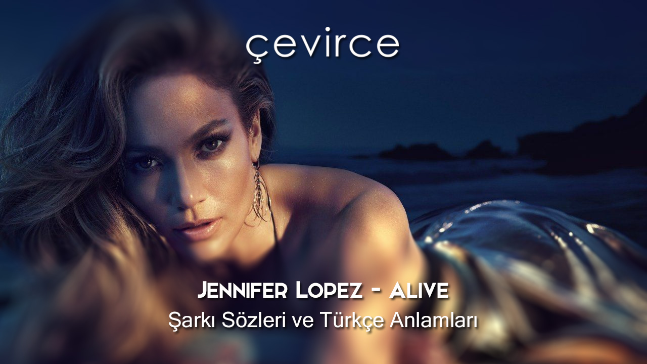 Jennifer Lopez – Alive Şarkı Sözleri ve Türkçe Anlamları
