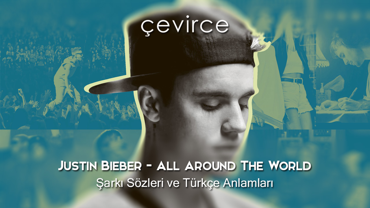 Justin Bieber – All Around The World  Şarkı Sözleri ve Türkçe Anlamları