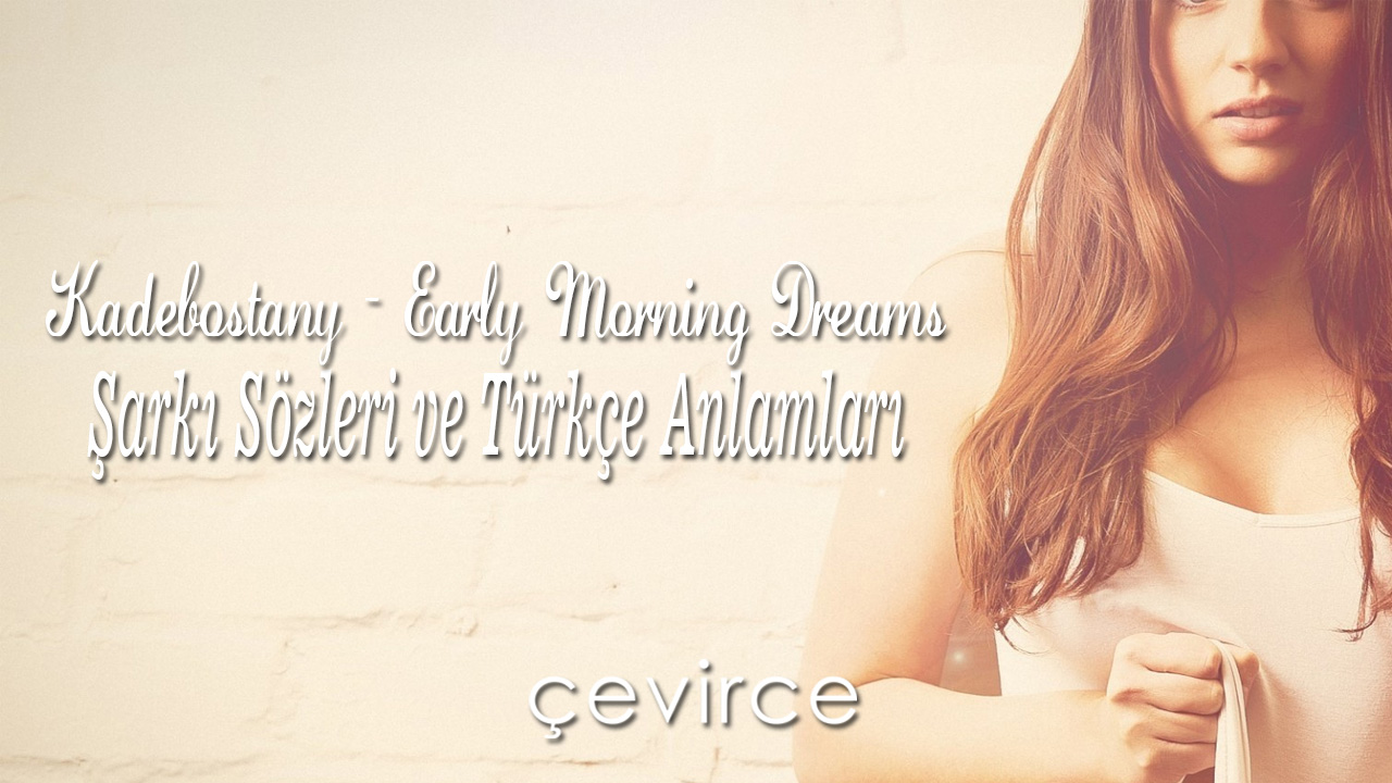 Kadebostany – Early Morning Dreams Şarkı Sözleri ve Türkçe Anlamları