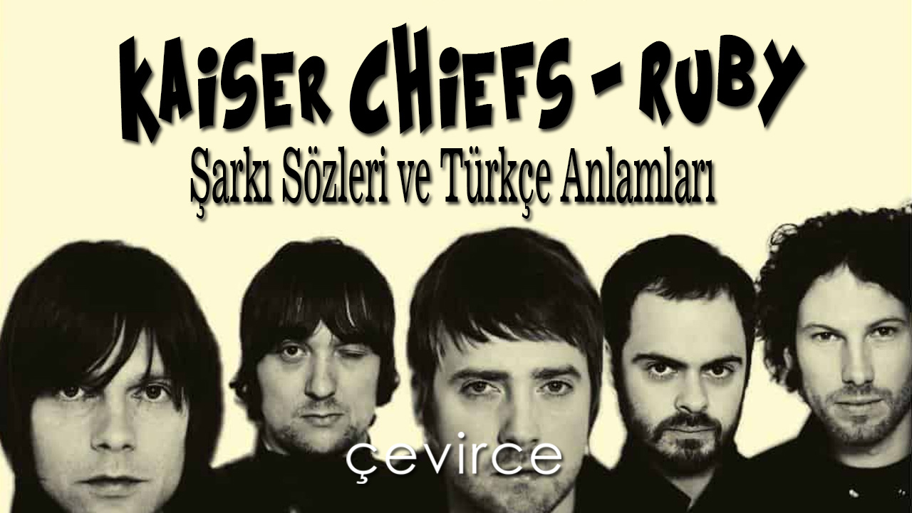 Kaiser Chiefs – Ruby Şarkı Sözleri ve Türkçe Anlamları