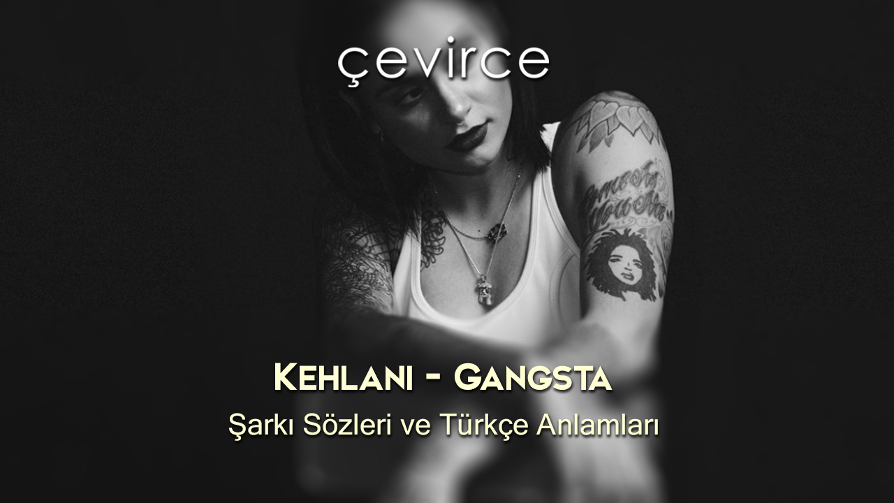 Kehlani – Gangsta Şarkı Sözleri ve Türkçe Anlamları