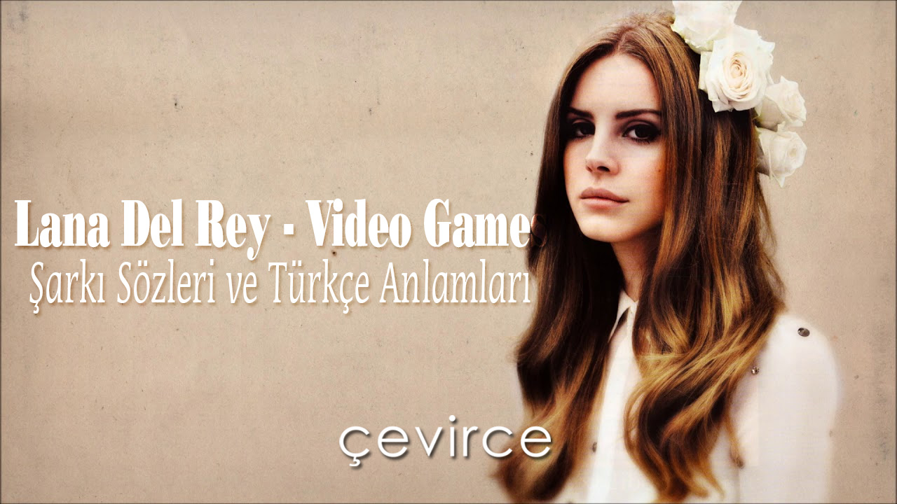 Lana Del Rey – Video Games Şarkı Sözleri ve Türkçe Anlamları