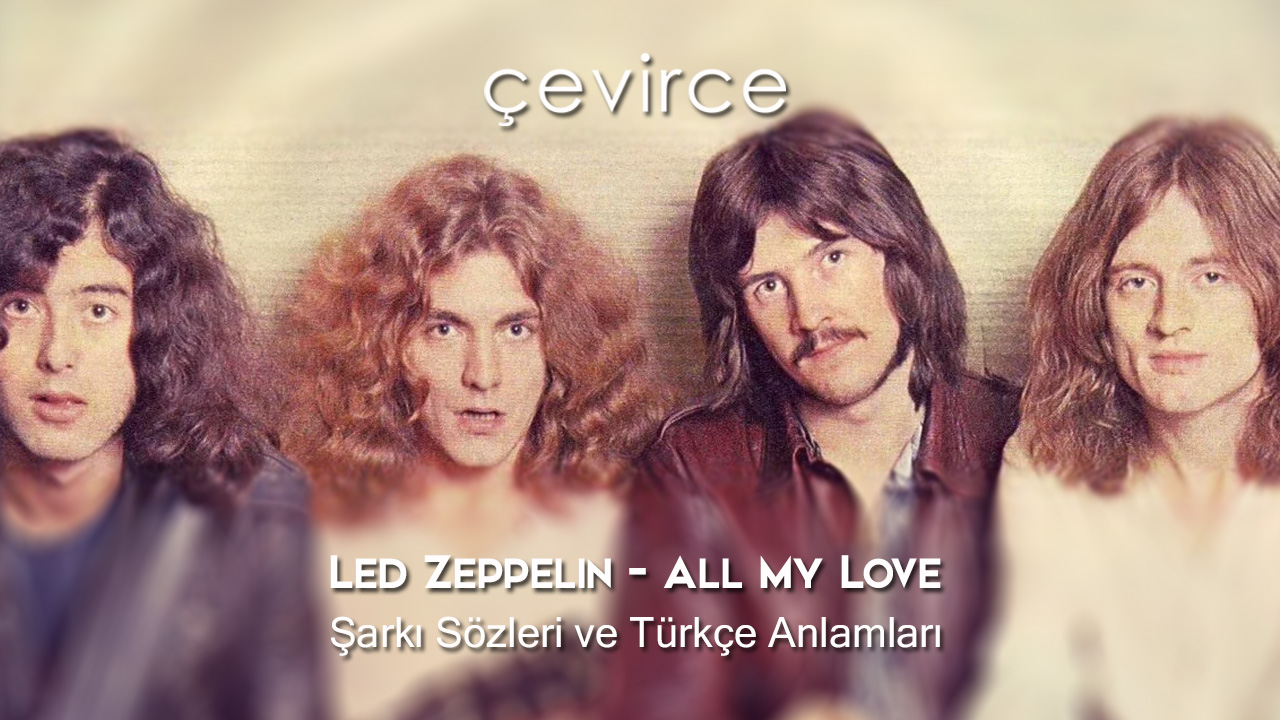 Led Zeppelin – All My Love Şarkı Sözleri ve Türkçe Anlamları