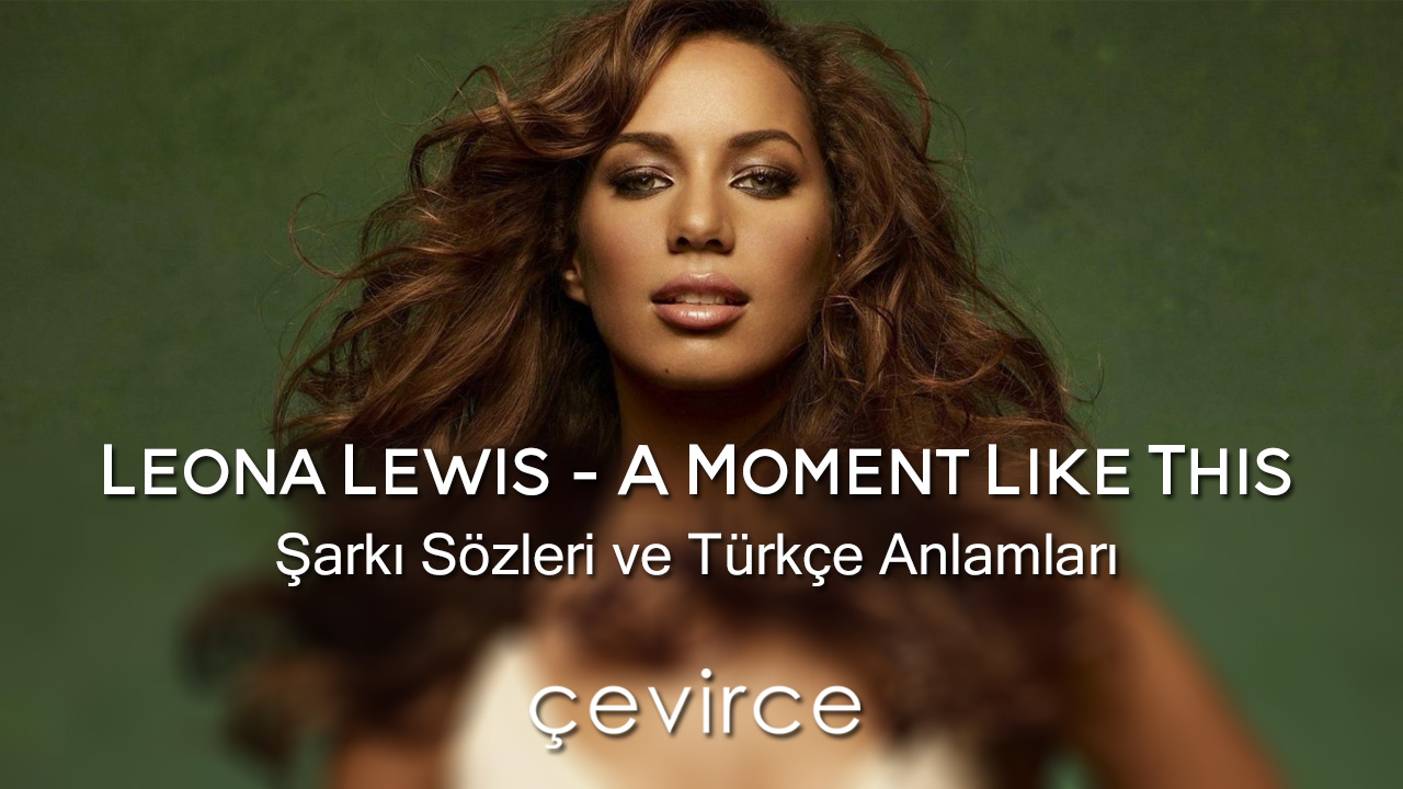 Leona Lewis – A Moment Like This Şarkı Sözleri ve Türkçe Anlamları