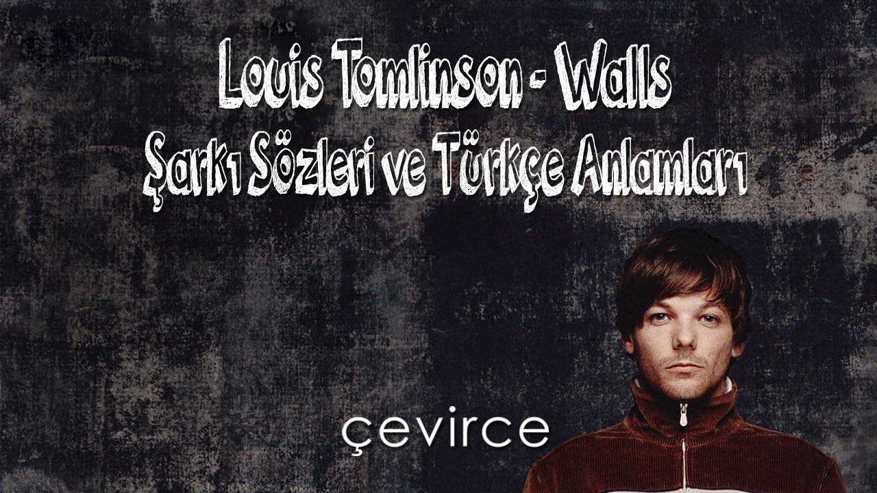 Louis Tomlinson – Walls Şarkı Sözleri ve Türkçe Anlamları