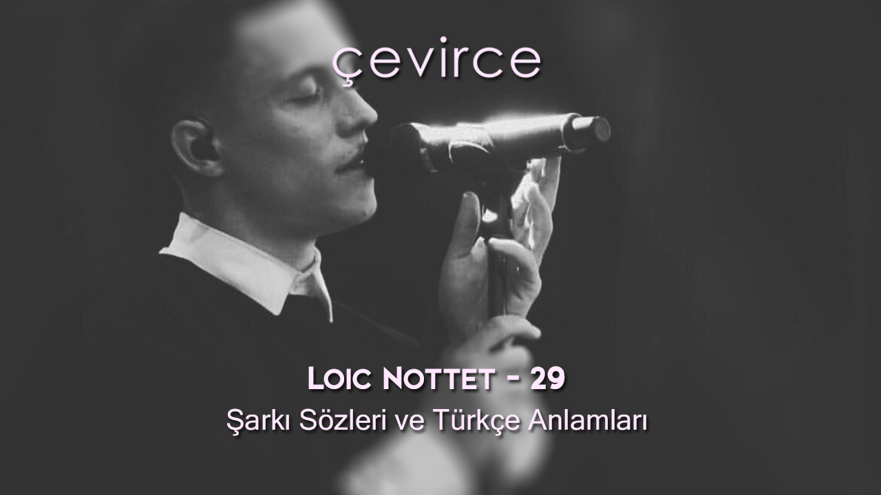 Loic Nottet – 29 Şarkı Sözleri ve Türkçe Anlamları