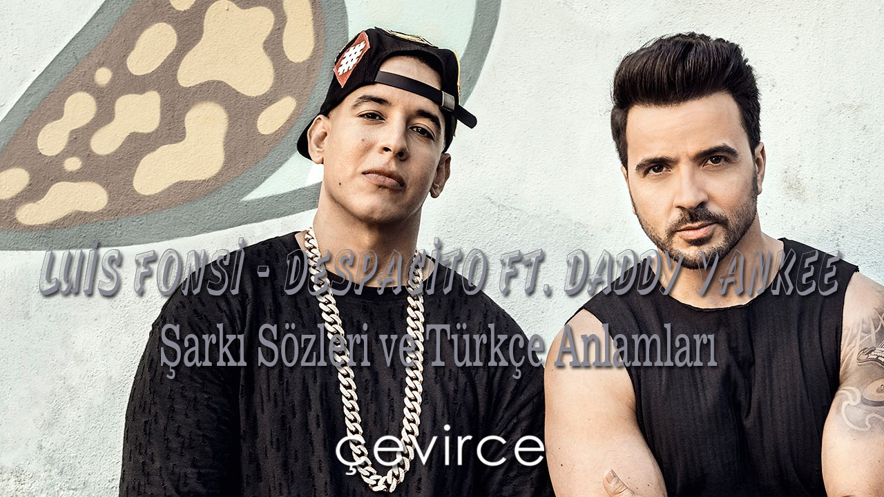 Luis Fonsi – Despacito ft. Daddy Yankee Şarkı Sözleri ve Türkçe Anlamları