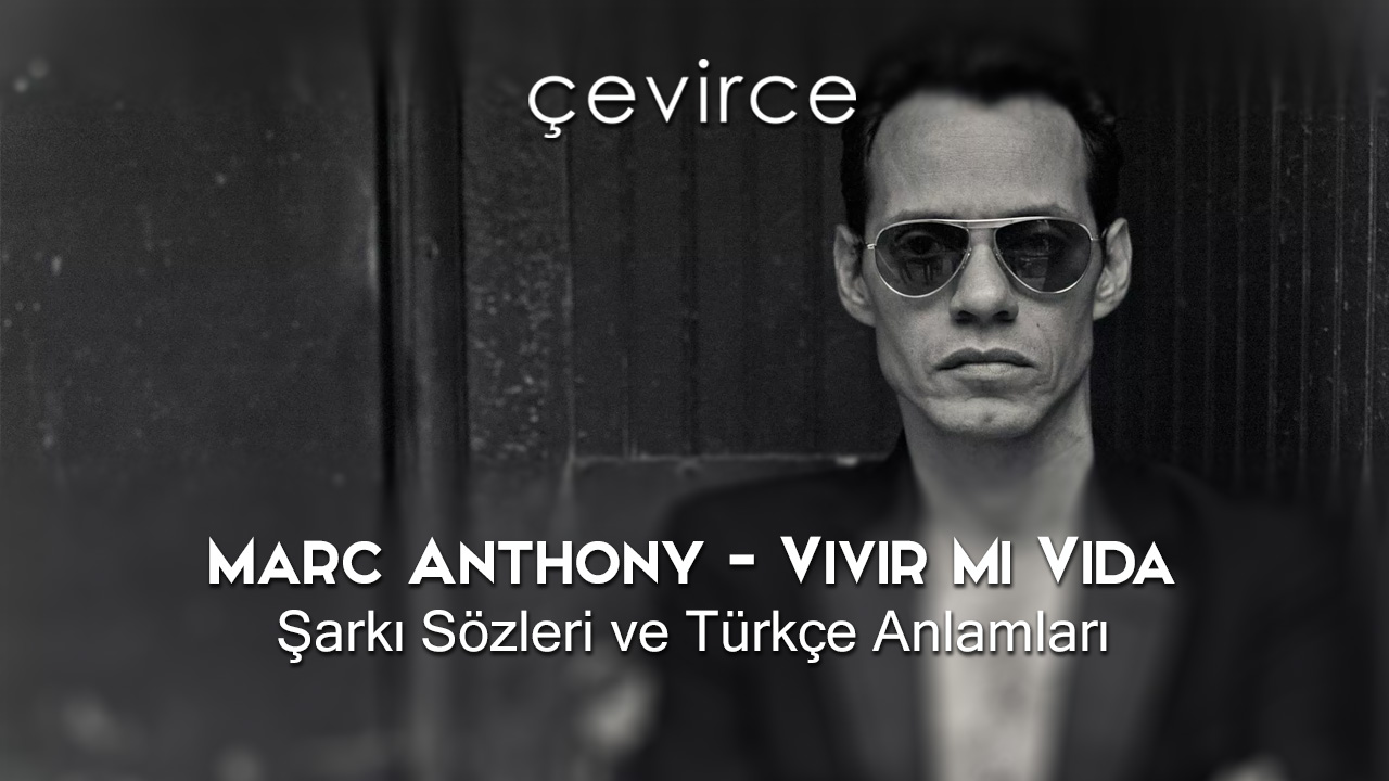 Marc Anthony – Vivir Mi Vida Şarkı Sözleri ve Türkçe Anlamları