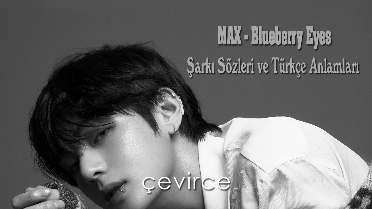 MAX – Blueberry Eyes Şarkı Sözleri ve Türkçe Anlamları