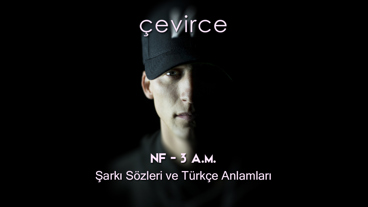 NF – 3 A.m. Şarkı Sözleri ve Türkçe Anlamları