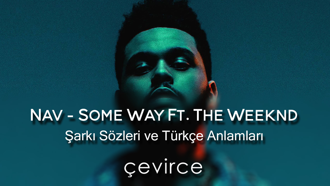 NAV – Some Way ft. The Weeknd Şarkı Sözleri ve Türkçe Anlamları