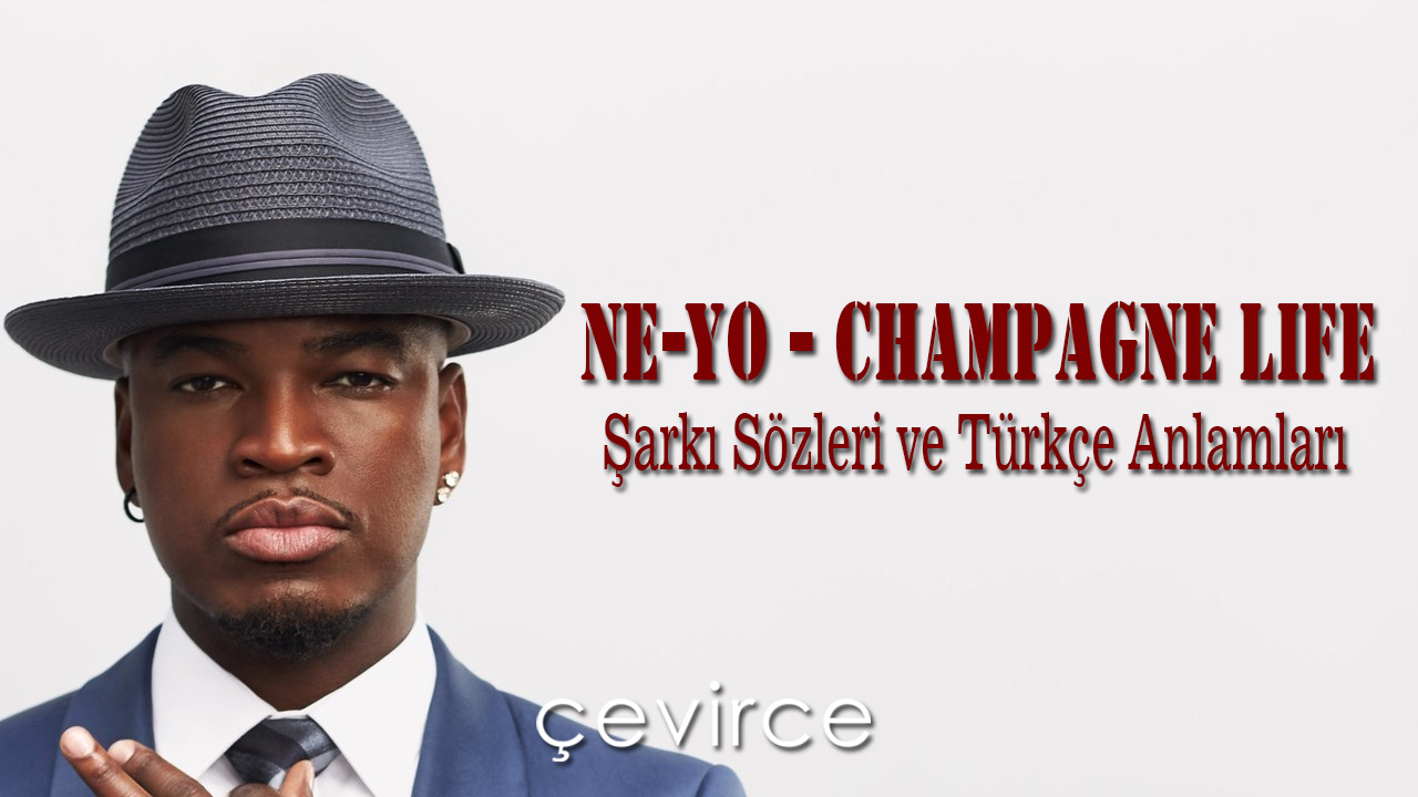 Ne-Yo – Champagne Life Şarkı Sözleri ve Türkçe Anlamları