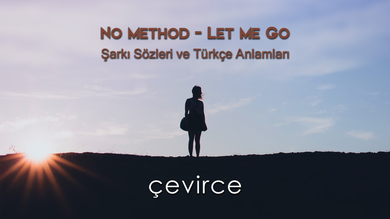 No Method – Let Me Go Şarkı Sözleri ve Türkçe Anlamları