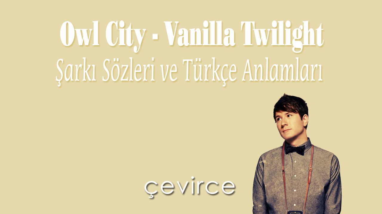 Owl City – Vanilla Twilight Şarkı Sözleri ve Türkçe Anlamları