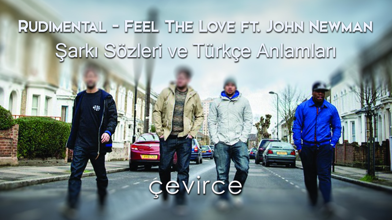Rudimental – Feel The Love ft. John Newman Şarkı Sözleri ve Türkçe Anlamları