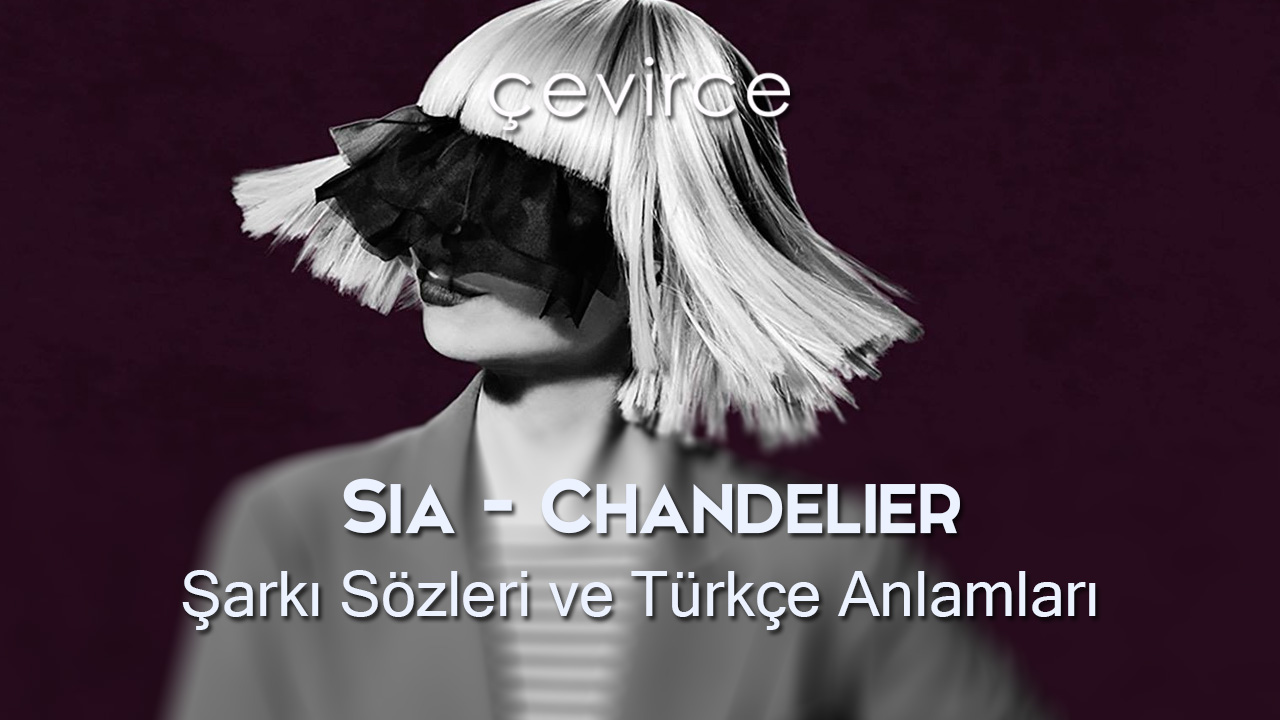 Sia – Chandelier Şarkı Sözleri ve Türkçe Anlamları
