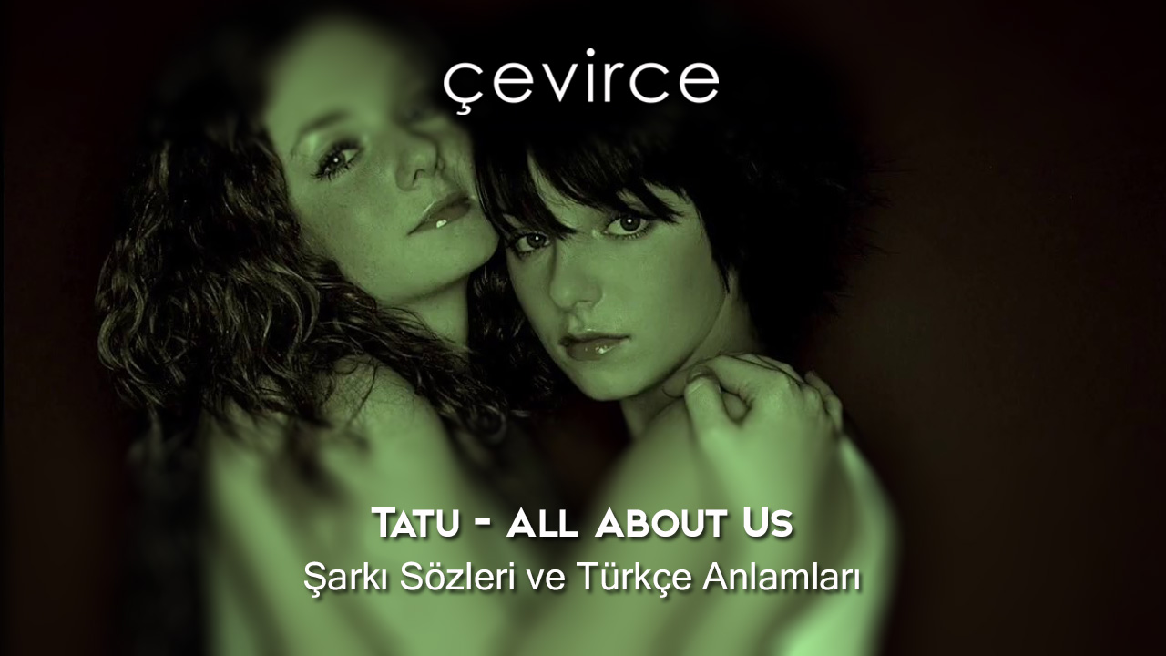 Tatu – All About Us Şarkı Sözleri ve Türkçe Anlamları