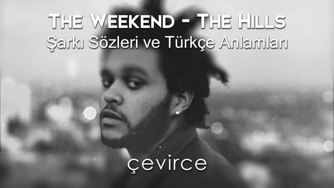 The Weeknd – The Hills Şarkı Sözleri ve Türkçe Anlamları