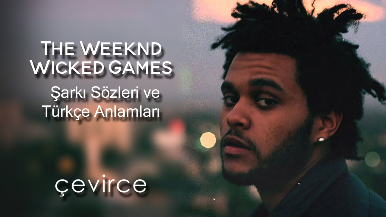 The Weeknd – Wicked Games Şarkı Sözleri ve Türkçe Anlamları