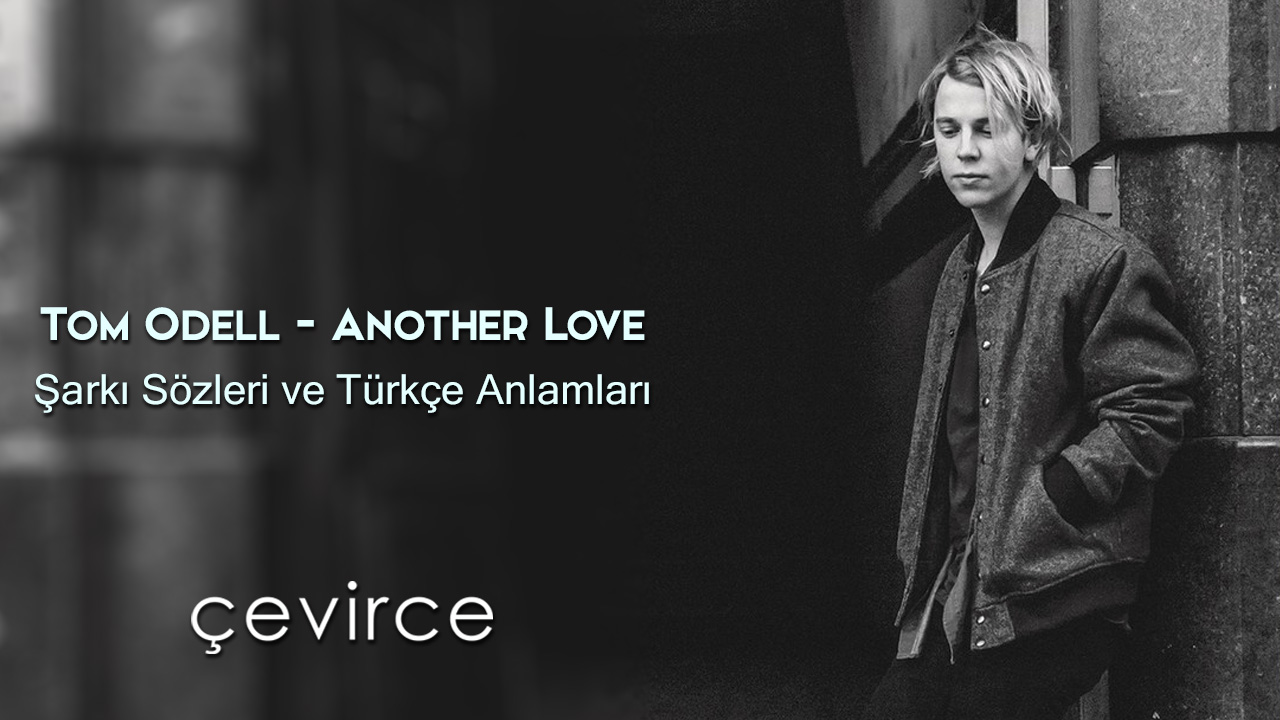 Tom Odell – Another Love Şarkı Sözleri ve Türkçe Anlamları