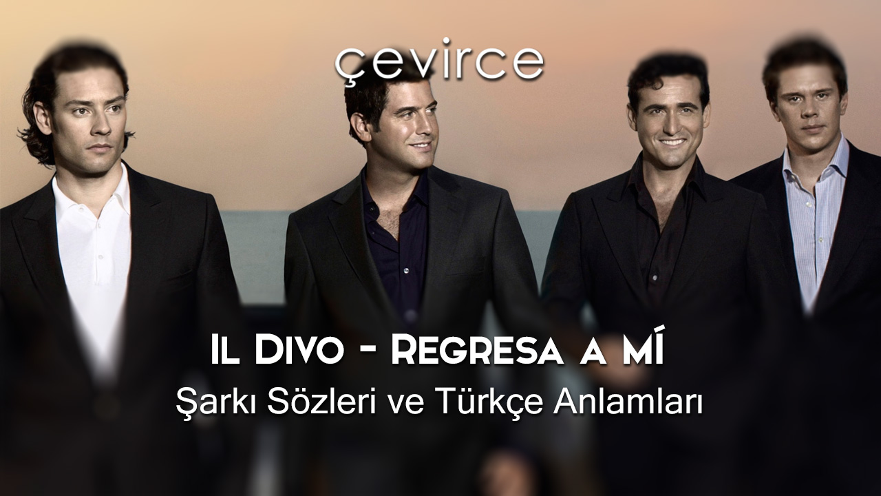 Il Divo – Regresa a Mí Şarkı Sözleri ve Türkçe Anlamları
