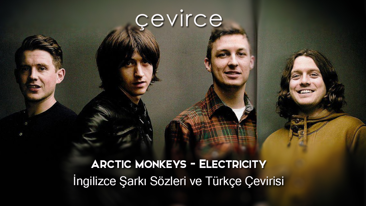 Arctic Monkeys – Electricity İngilizce Şarkı Sözleri ve Türkçe Çevirisi