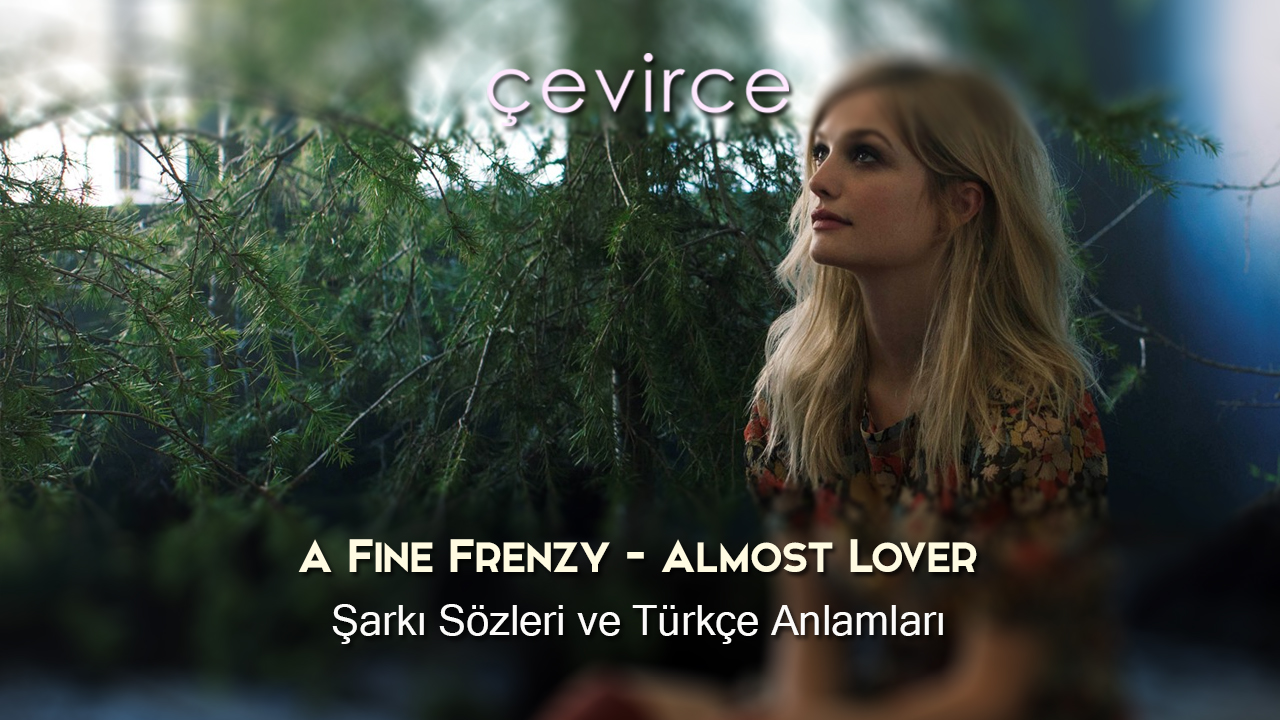 A Fine Frenzy – Almost Lover Şarkı Sözleri ve Türkçe Anlamları