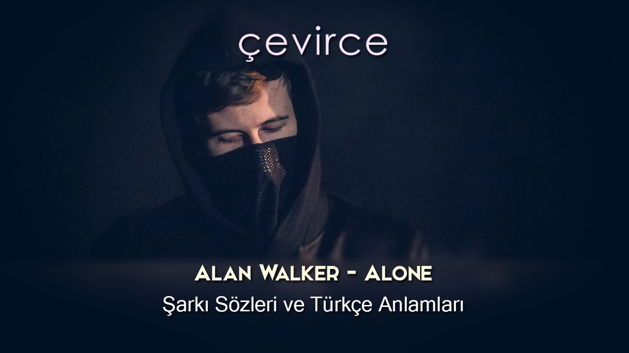Alan Walker – Alone Şarkı Sözleri ve Türkçe Anlamları