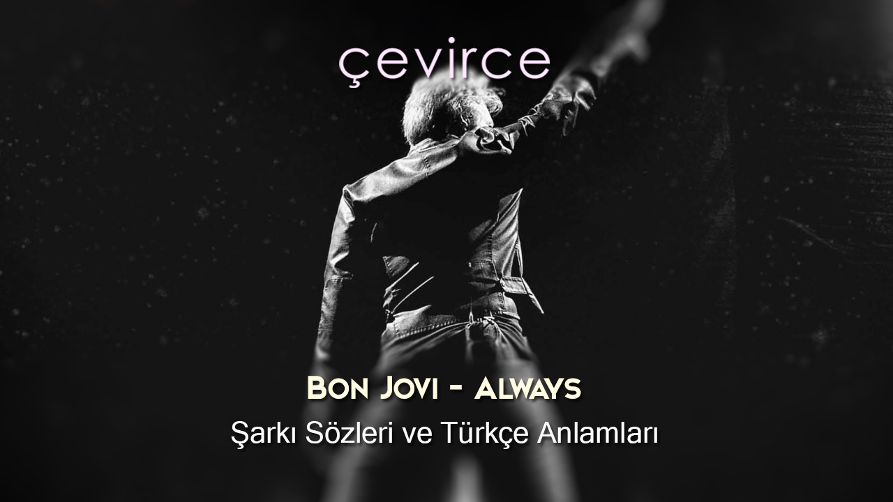 Bon Jovi – Always Şarkı Sözleri ve Türkçe Anlamları