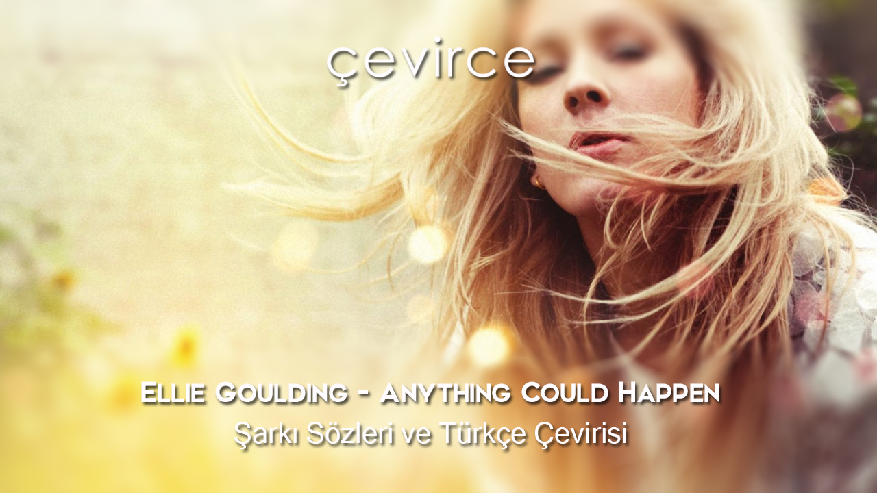 Ellie Goulding – Anything Could Happen Şarkı Sözleri ve Türkçe Çevirisi