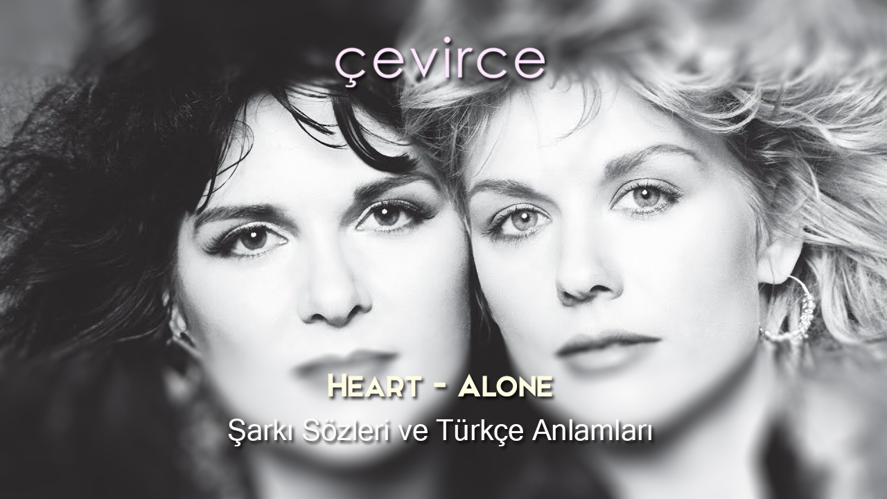 Heart – Alone Şarkı Sözleri ve Türkçe Anlamları