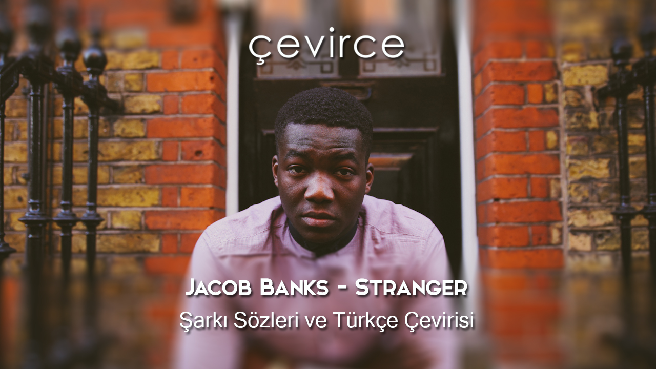 Jacob Banks – Stranger Şarkı Sözleri ve Türkçe Çevirisi