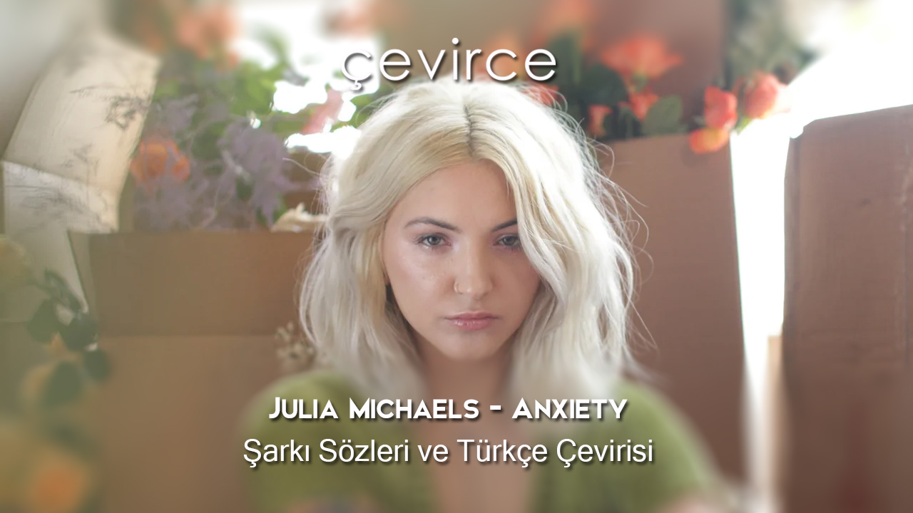 Julia Michaels – Anxiety Şarkı Sözleri ve Türkçe Çevirisi