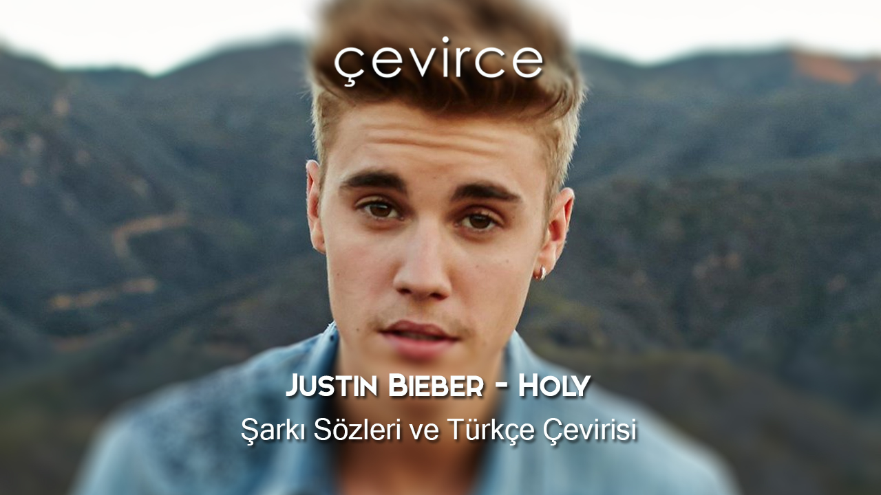 Justin Bieber – Holy Şarkı Sözleri ve Türkçe Çevirisi