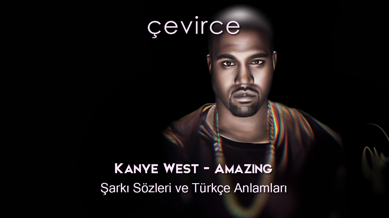 Kanye West – Amazing Şarkı Sözleri ve Türkçe Anlamları
