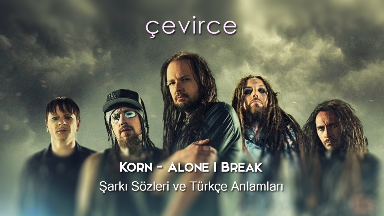 Korn – Alone I Break Şarkı Sözleri ve Türkçe Anlamları